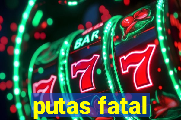 putas fatal